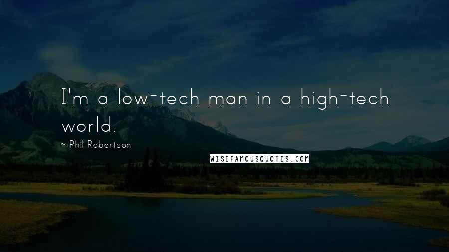 Phil Robertson Quotes: I'm a low-tech man in a high-tech world.