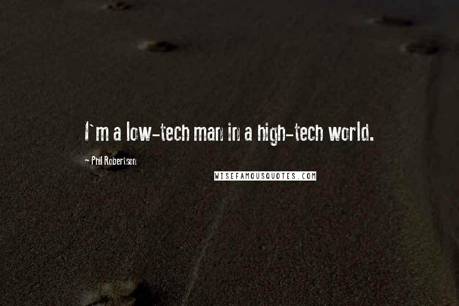 Phil Robertson Quotes: I'm a low-tech man in a high-tech world.