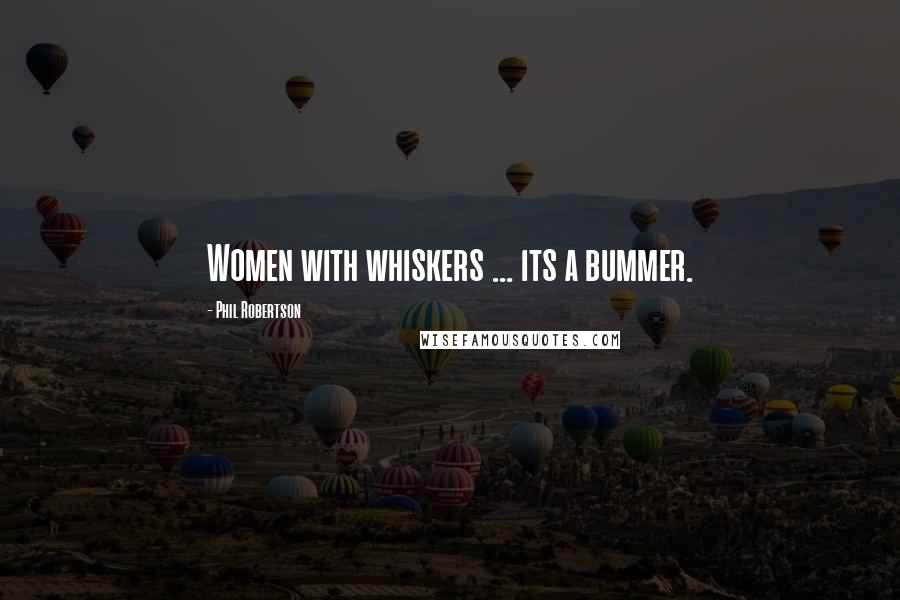 Phil Robertson Quotes: Women with whiskers ... its a bummer.