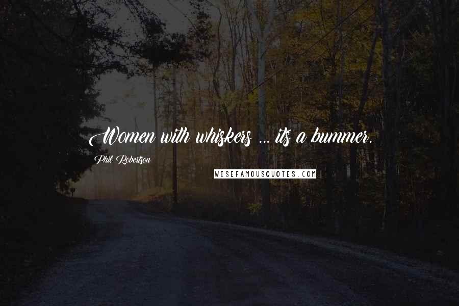 Phil Robertson Quotes: Women with whiskers ... its a bummer.