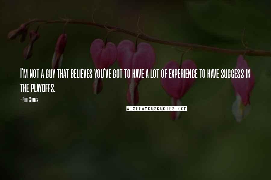 Phil Simms Quotes: I'm not a guy that believes you've got to have a lot of experience to have success in the playoffs.