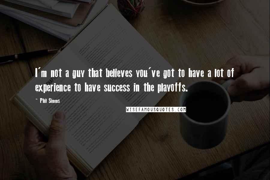 Phil Simms Quotes: I'm not a guy that believes you've got to have a lot of experience to have success in the playoffs.
