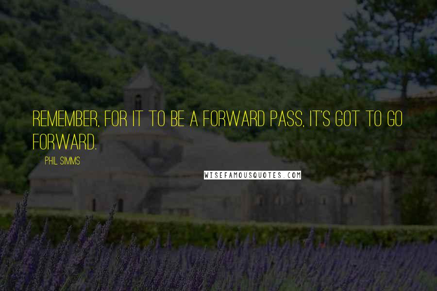 Phil Simms Quotes: Remember, for it to be a forward pass, it's got to go forward.