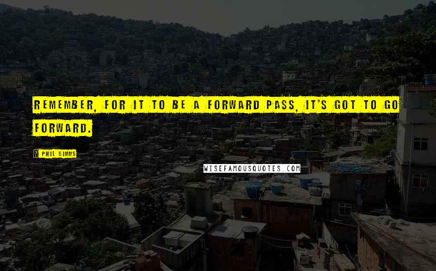 Phil Simms Quotes: Remember, for it to be a forward pass, it's got to go forward.