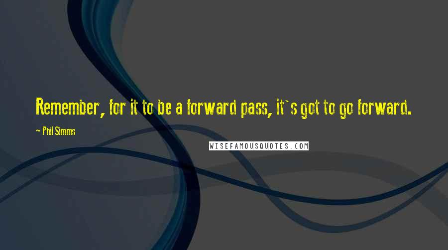Phil Simms Quotes: Remember, for it to be a forward pass, it's got to go forward.