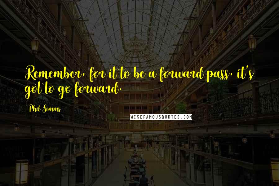 Phil Simms Quotes: Remember, for it to be a forward pass, it's got to go forward.