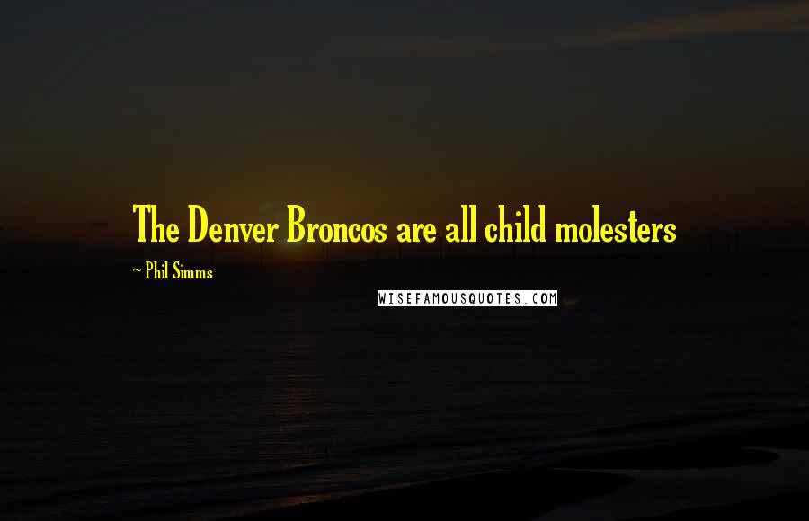 Phil Simms Quotes: The Denver Broncos are all child molesters