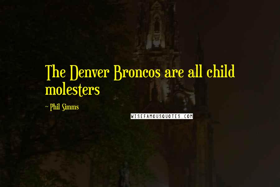 Phil Simms Quotes: The Denver Broncos are all child molesters