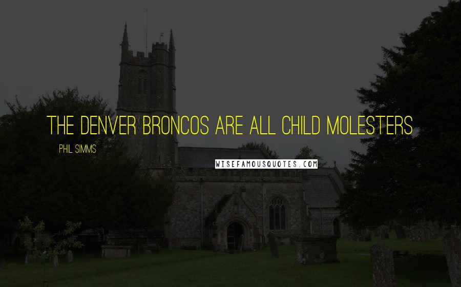 Phil Simms Quotes: The Denver Broncos are all child molesters