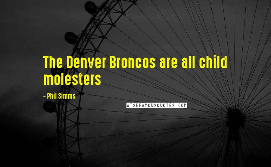 Phil Simms Quotes: The Denver Broncos are all child molesters