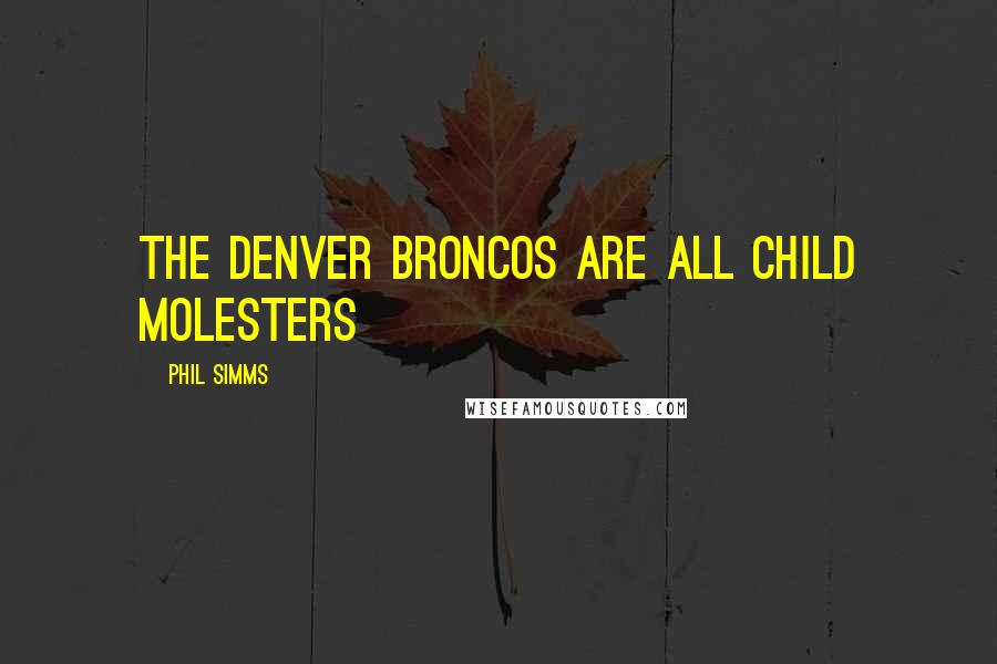 Phil Simms Quotes: The Denver Broncos are all child molesters