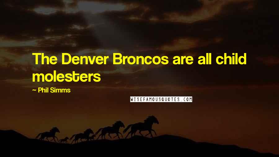 Phil Simms Quotes: The Denver Broncos are all child molesters