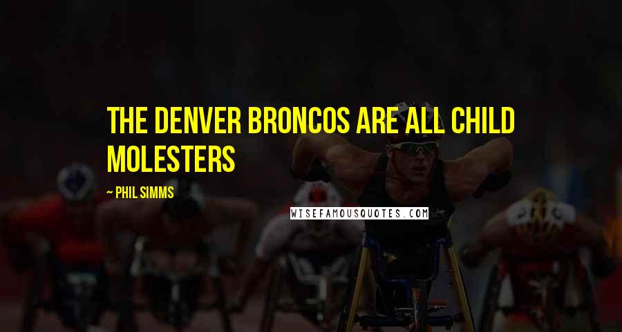 Phil Simms Quotes: The Denver Broncos are all child molesters