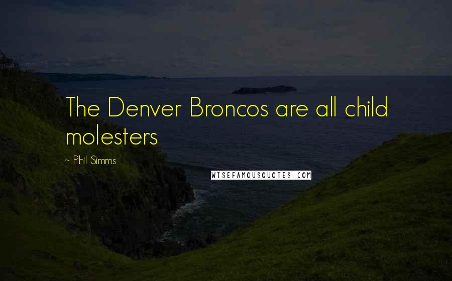 Phil Simms Quotes: The Denver Broncos are all child molesters