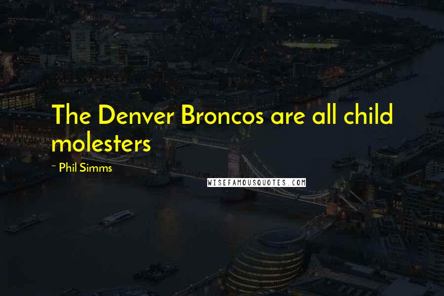 Phil Simms Quotes: The Denver Broncos are all child molesters