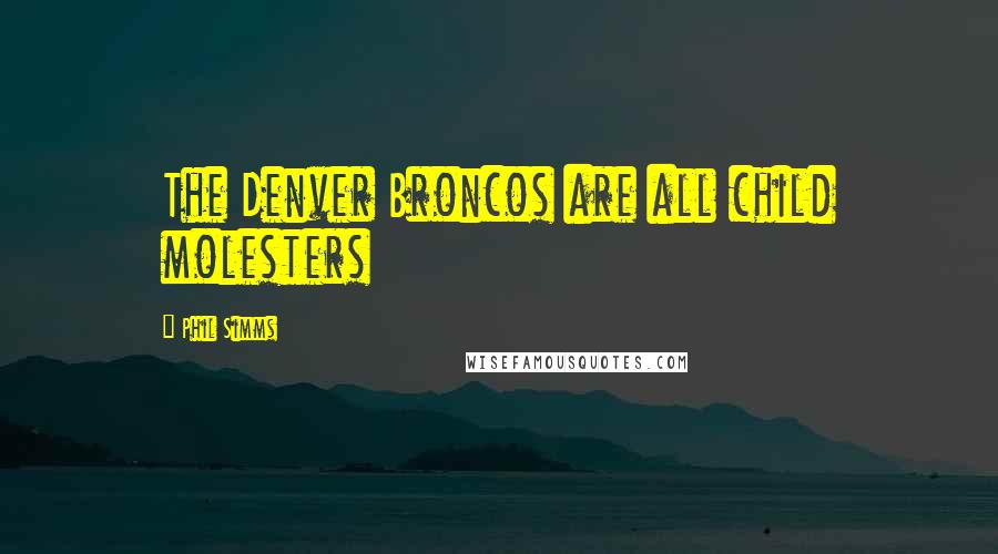 Phil Simms Quotes: The Denver Broncos are all child molesters