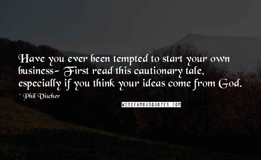 Phil Vischer Quotes: Have you ever been tempted to start your own business- First read this cautionary tale, especially if you think your ideas come from God.