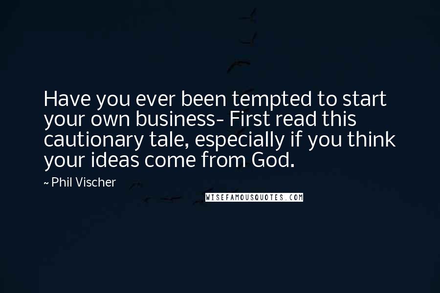 Phil Vischer Quotes: Have you ever been tempted to start your own business- First read this cautionary tale, especially if you think your ideas come from God.