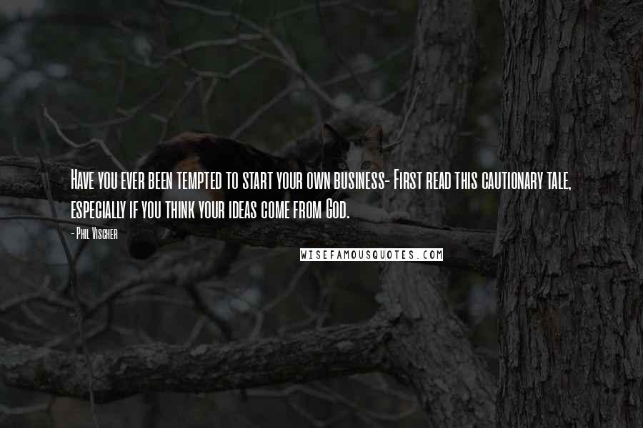 Phil Vischer Quotes: Have you ever been tempted to start your own business- First read this cautionary tale, especially if you think your ideas come from God.