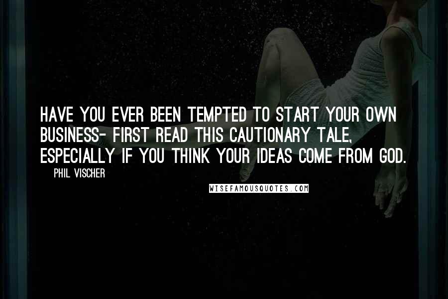 Phil Vischer Quotes: Have you ever been tempted to start your own business- First read this cautionary tale, especially if you think your ideas come from God.