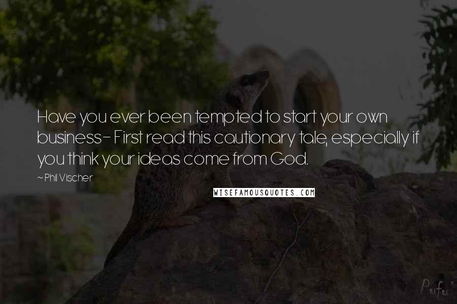 Phil Vischer Quotes: Have you ever been tempted to start your own business- First read this cautionary tale, especially if you think your ideas come from God.