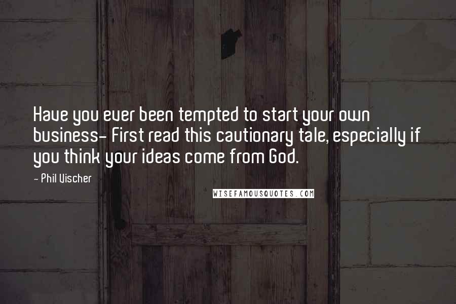Phil Vischer Quotes: Have you ever been tempted to start your own business- First read this cautionary tale, especially if you think your ideas come from God.