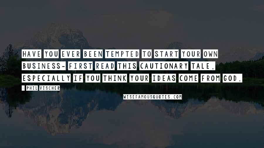 Phil Vischer Quotes: Have you ever been tempted to start your own business- First read this cautionary tale, especially if you think your ideas come from God.