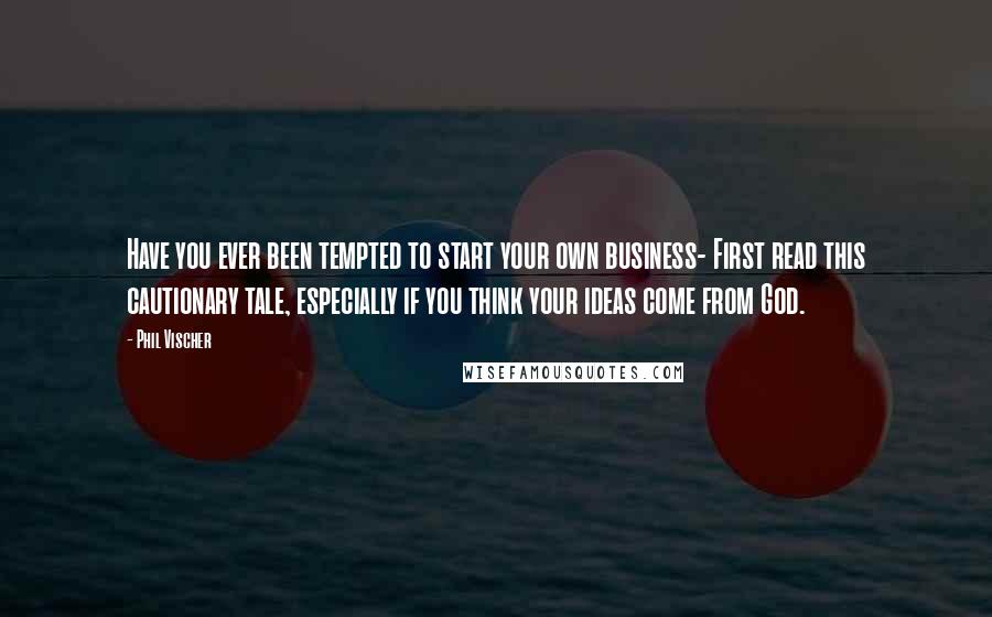 Phil Vischer Quotes: Have you ever been tempted to start your own business- First read this cautionary tale, especially if you think your ideas come from God.