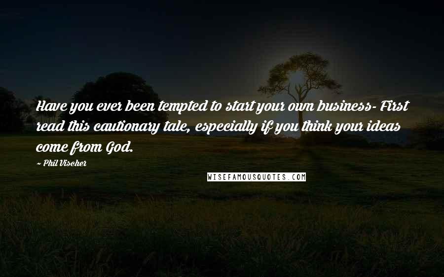 Phil Vischer Quotes: Have you ever been tempted to start your own business- First read this cautionary tale, especially if you think your ideas come from God.