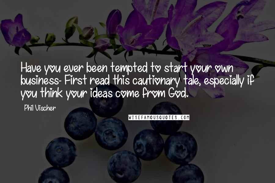 Phil Vischer Quotes: Have you ever been tempted to start your own business- First read this cautionary tale, especially if you think your ideas come from God.