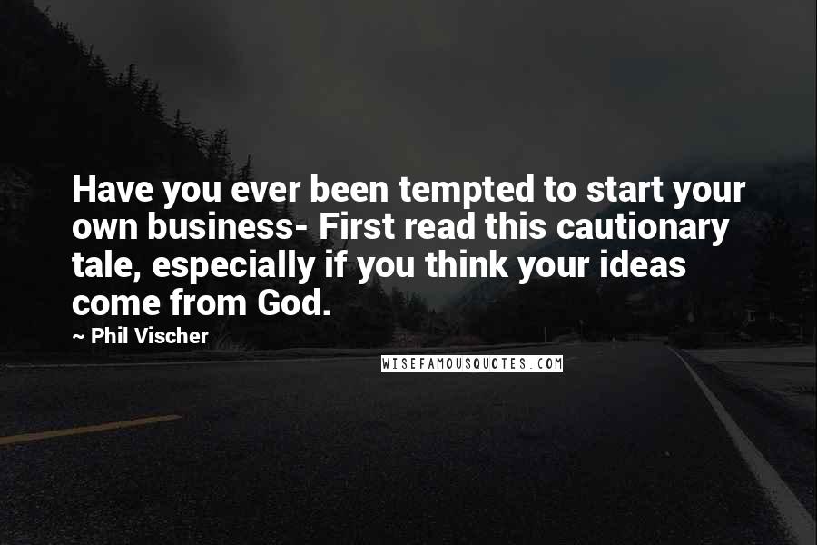 Phil Vischer Quotes: Have you ever been tempted to start your own business- First read this cautionary tale, especially if you think your ideas come from God.