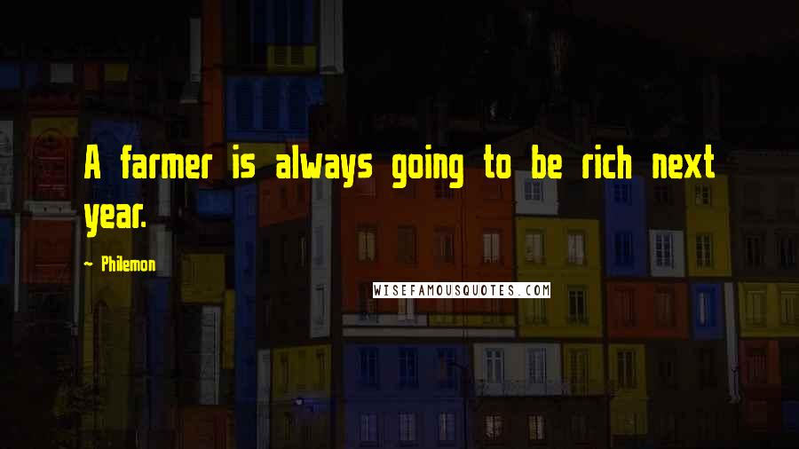 Philemon Quotes: A farmer is always going to be rich next year.