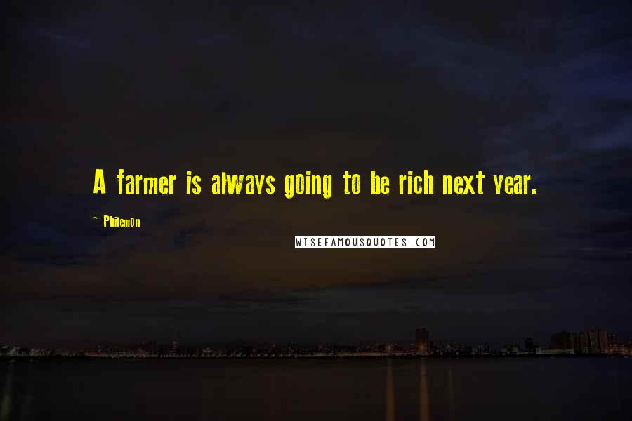 Philemon Quotes: A farmer is always going to be rich next year.