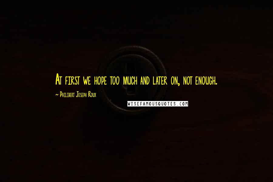 Philibert Joseph Roux Quotes: At first we hope too much and later on, not enough.