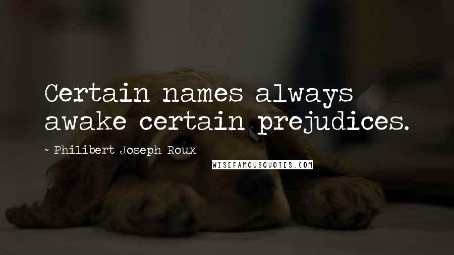 Philibert Joseph Roux Quotes: Certain names always awake certain prejudices.
