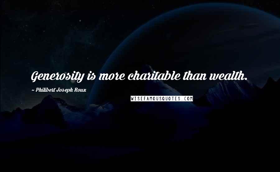 Philibert Joseph Roux Quotes: Generosity is more charitable than wealth.