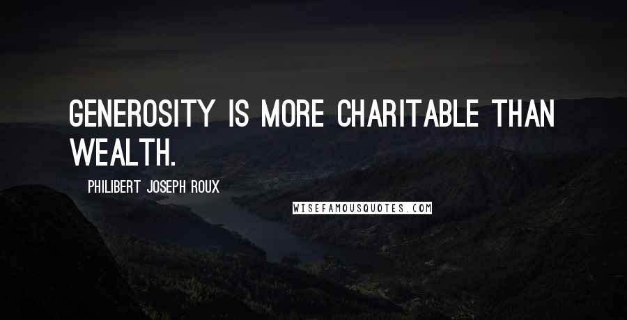 Philibert Joseph Roux Quotes: Generosity is more charitable than wealth.