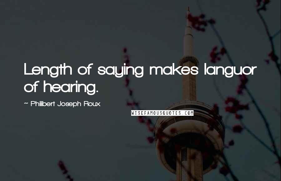 Philibert Joseph Roux Quotes: Length of saying makes languor of hearing.