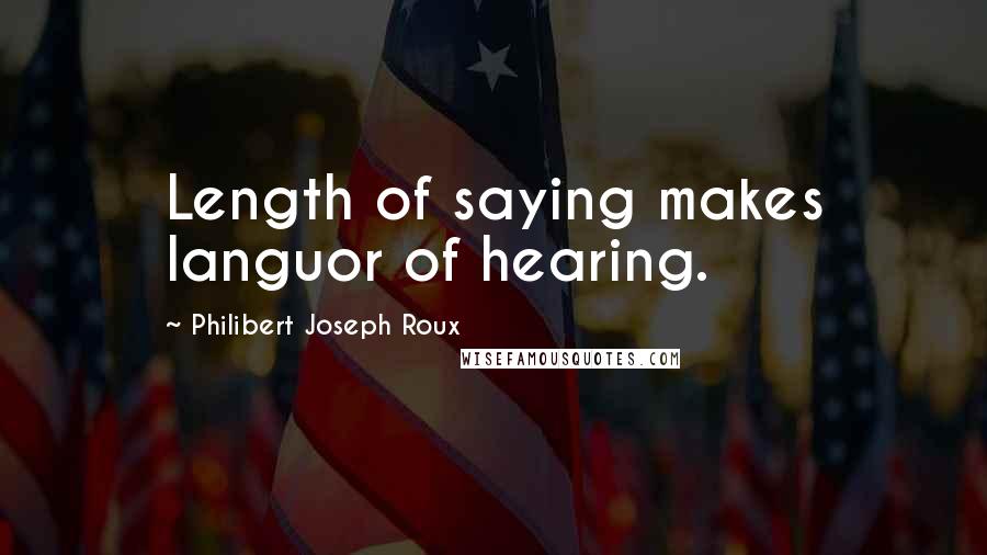 Philibert Joseph Roux Quotes: Length of saying makes languor of hearing.