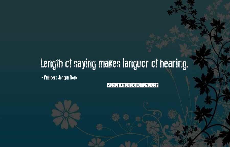 Philibert Joseph Roux Quotes: Length of saying makes languor of hearing.