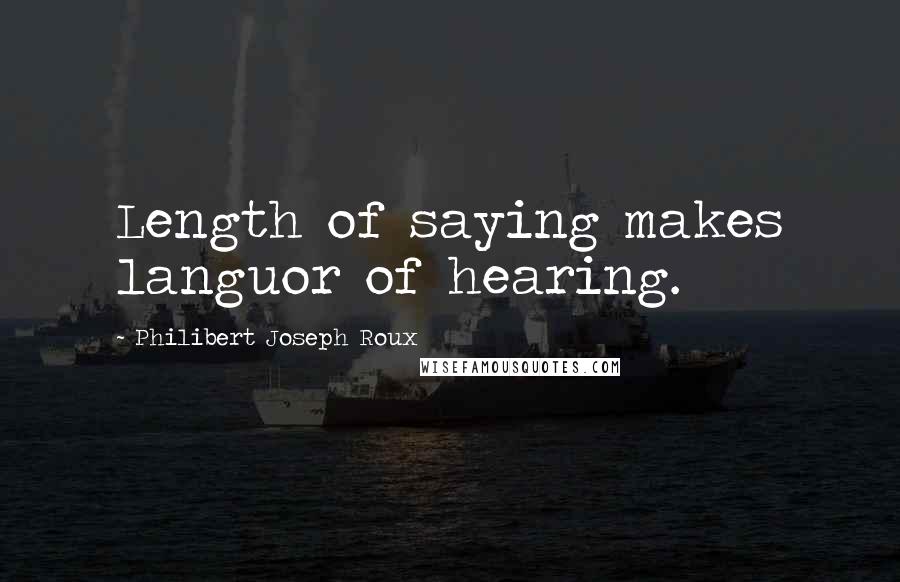 Philibert Joseph Roux Quotes: Length of saying makes languor of hearing.
