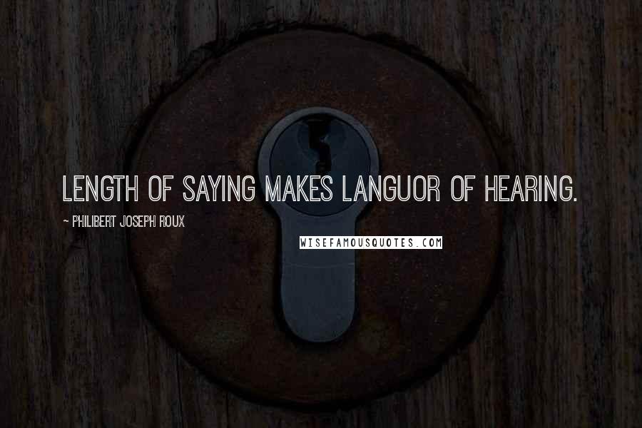 Philibert Joseph Roux Quotes: Length of saying makes languor of hearing.