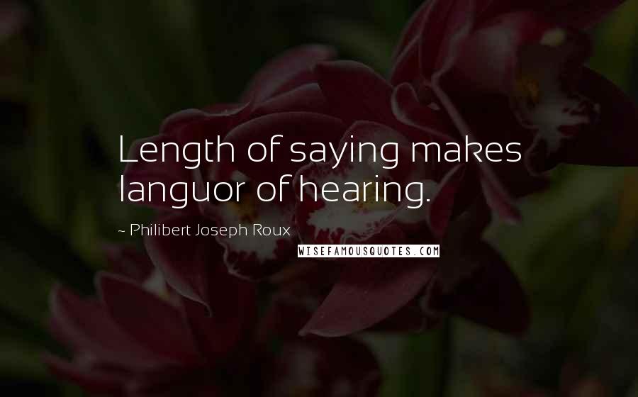 Philibert Joseph Roux Quotes: Length of saying makes languor of hearing.