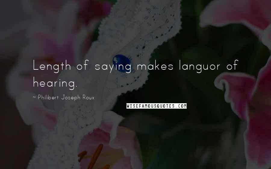 Philibert Joseph Roux Quotes: Length of saying makes languor of hearing.