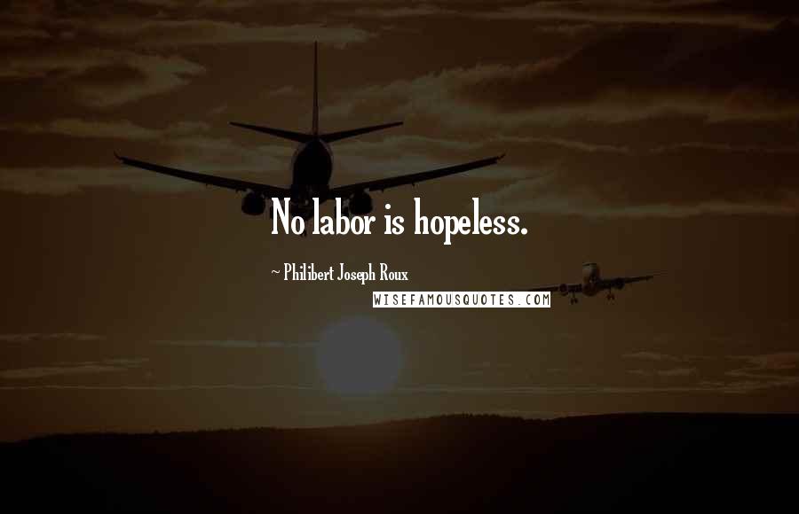 Philibert Joseph Roux Quotes: No labor is hopeless.