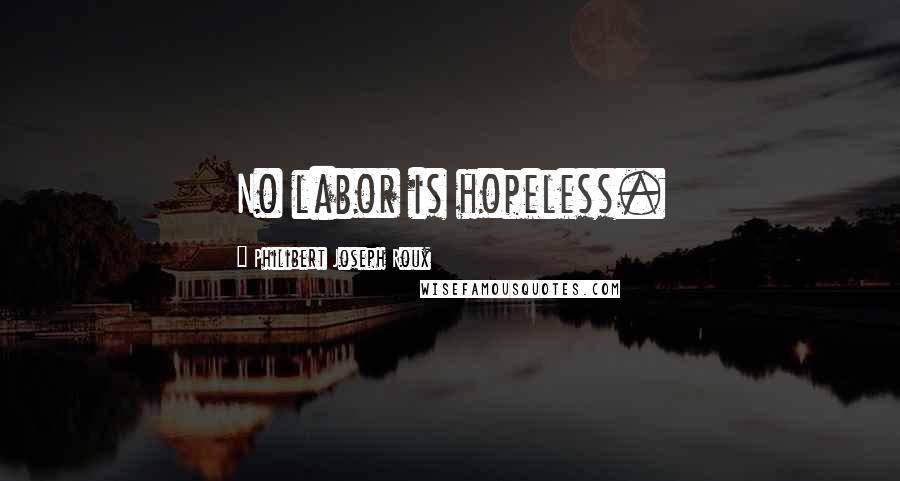 Philibert Joseph Roux Quotes: No labor is hopeless.