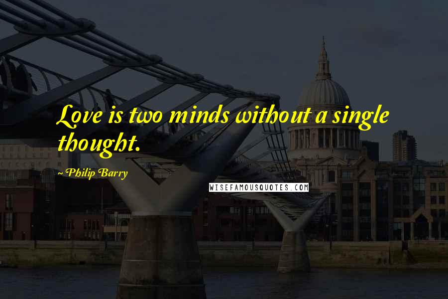 Philip Barry Quotes: Love is two minds without a single thought.