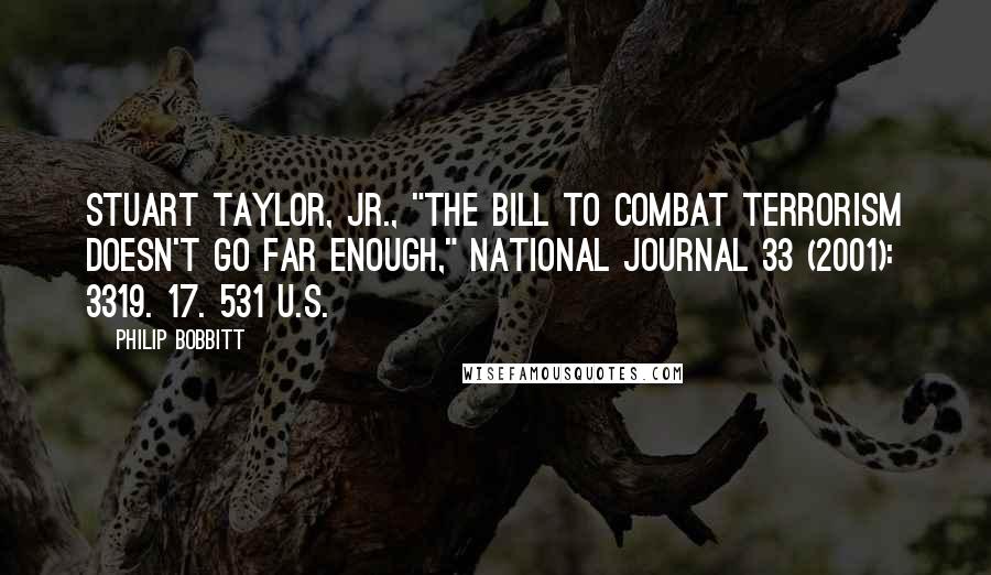 Philip Bobbitt Quotes: Stuart Taylor, Jr., "The Bill to Combat Terrorism Doesn't Go Far Enough," National Journal 33 (2001): 3319. 17. 531 U.S.
