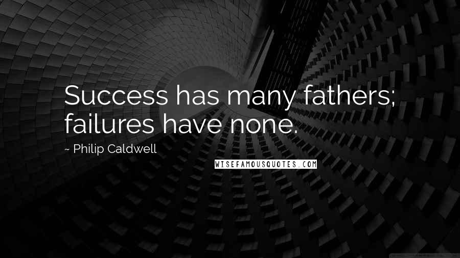 Philip Caldwell Quotes: Success has many fathers; failures have none.