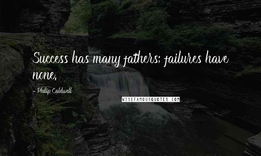 Philip Caldwell Quotes: Success has many fathers; failures have none.